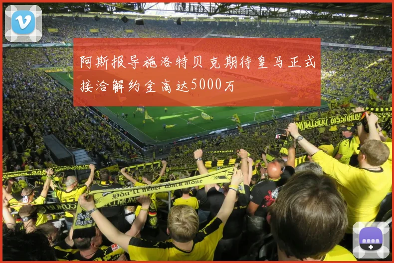 阿斯报导施洛特贝克期待皇马正式接洽解约金高达5000万